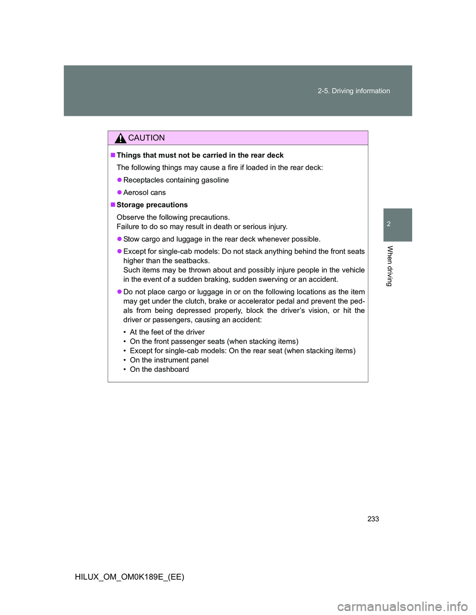 TOYOTA HILUX 2013  Owners Manual (in English) 233 2-5. Driving information
2
When driving
HILUX_OM_OM0K189E_(EE)
CAUTION
Things that must not be carried in the rear deck
The following things may cause a fire if loaded in the rear deck:
Rece