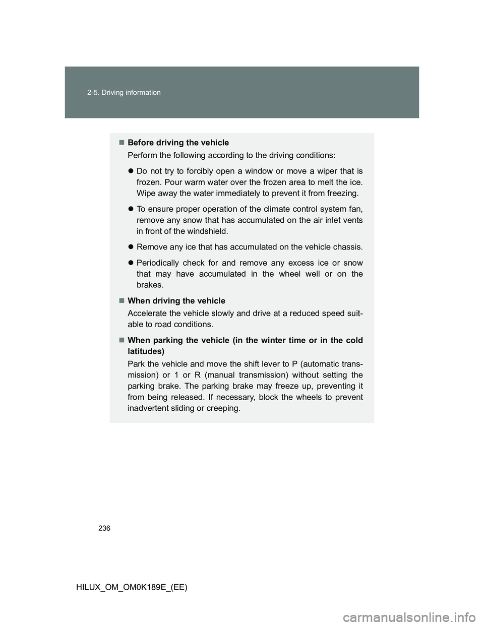 TOYOTA HILUX 2013  Owners Manual (in English) 236 2-5. Driving information
HILUX_OM_OM0K189E_(EE)
Before driving the vehicle
Perform the following according to the driving conditions:
Do not try to forcibly open a window or move a wiper tha