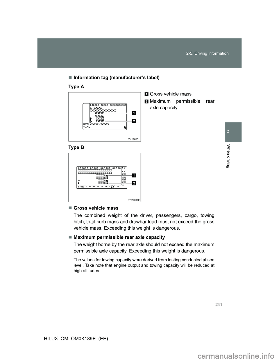 TOYOTA HILUX 2013  Owners Manual (in English) 241 2-5. Driving information
2
When driving
HILUX_OM_OM0K189E_(EE)Information tag (manufacturer’s label)
Ty p e  A
Gross vehicle mass
Maximum permissible rear
axle capacity
Ty p e  B
Gross veh