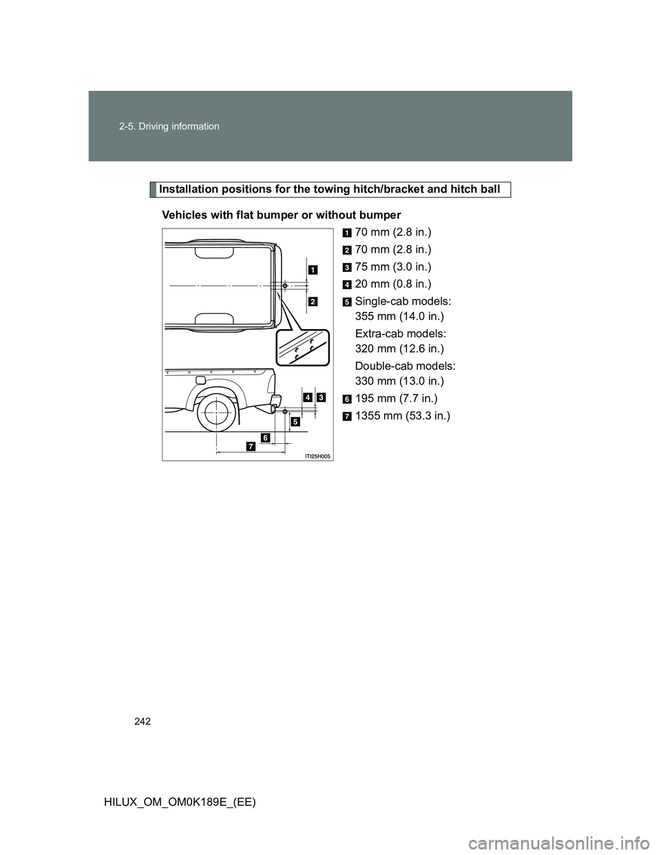 TOYOTA HILUX 2013  Owners Manual (in English) 242 2-5. Driving information
HILUX_OM_OM0K189E_(EE)
Installation positions for the towing hitch/bracket and hitch ball
Vehicles with flat bumper or without bumper
70 mm (2.8 in.)
70 mm (2.8 in.)
75 mm