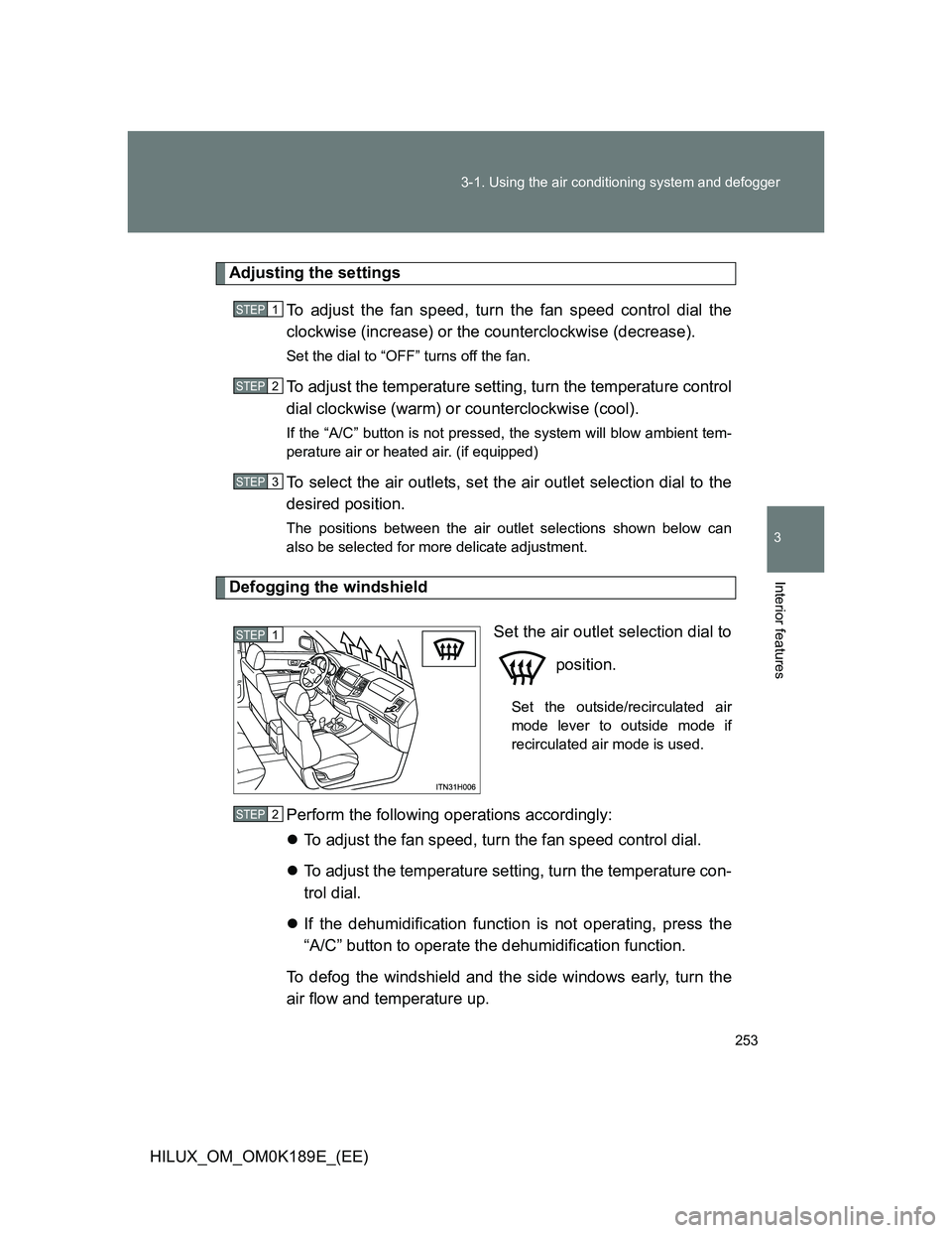 TOYOTA HILUX 2013  Owners Manual (in English) 253 3-1. Using the air conditioning system and defogger
3
Interior features
HILUX_OM_OM0K189E_(EE)
Adjusting the settings
To adjust the fan speed, turn the fan speed control dial the
clockwise (increa