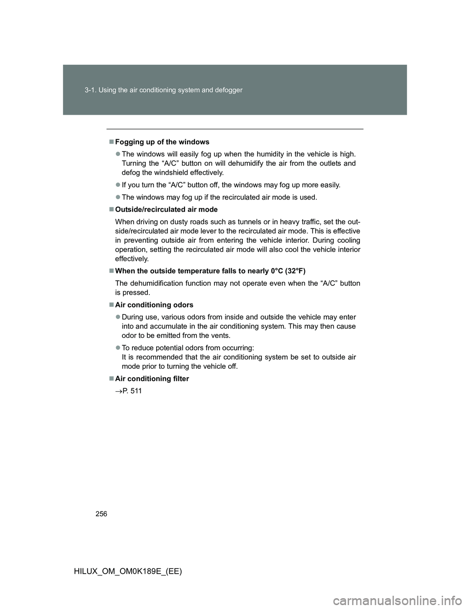 TOYOTA HILUX 2013  Owners Manual (in English) 256 3-1. Using the air conditioning system and defogger
HILUX_OM_OM0K189E_(EE)
Fogging up of the windows
The windows will easily fog up when the humidity in the vehicle is high.
Turning the “A