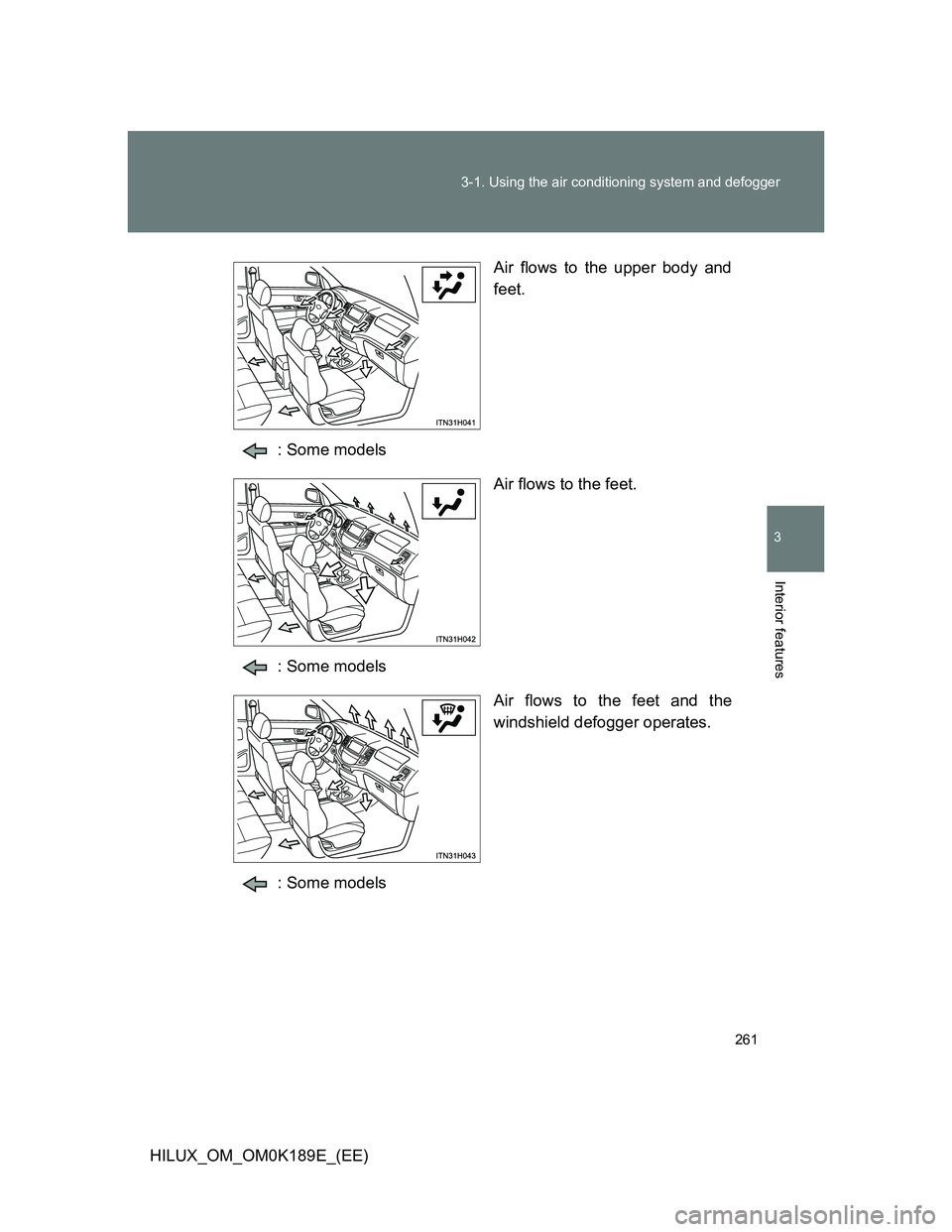 TOYOTA HILUX 2013  Owners Manual (in English) 261 3-1. Using the air conditioning system and defogger
3
Interior features
HILUX_OM_OM0K189E_(EE)Air flows to the upper body and
feet.
: Some models
Air flows to the feet.
: Some models
Air flows to 