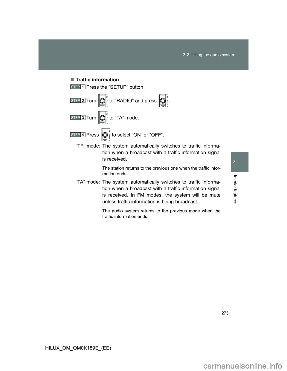 TOYOTA HILUX 2013  Owners Manual (in English) 273 3-2. Using the audio system
3
Interior features
HILUX_OM_OM0K189E_(EE)Traffic information
Press the “SETUP” button.
Turn   to “RADIO” and press  .
Turn   to “TA” mode.
Press   to se