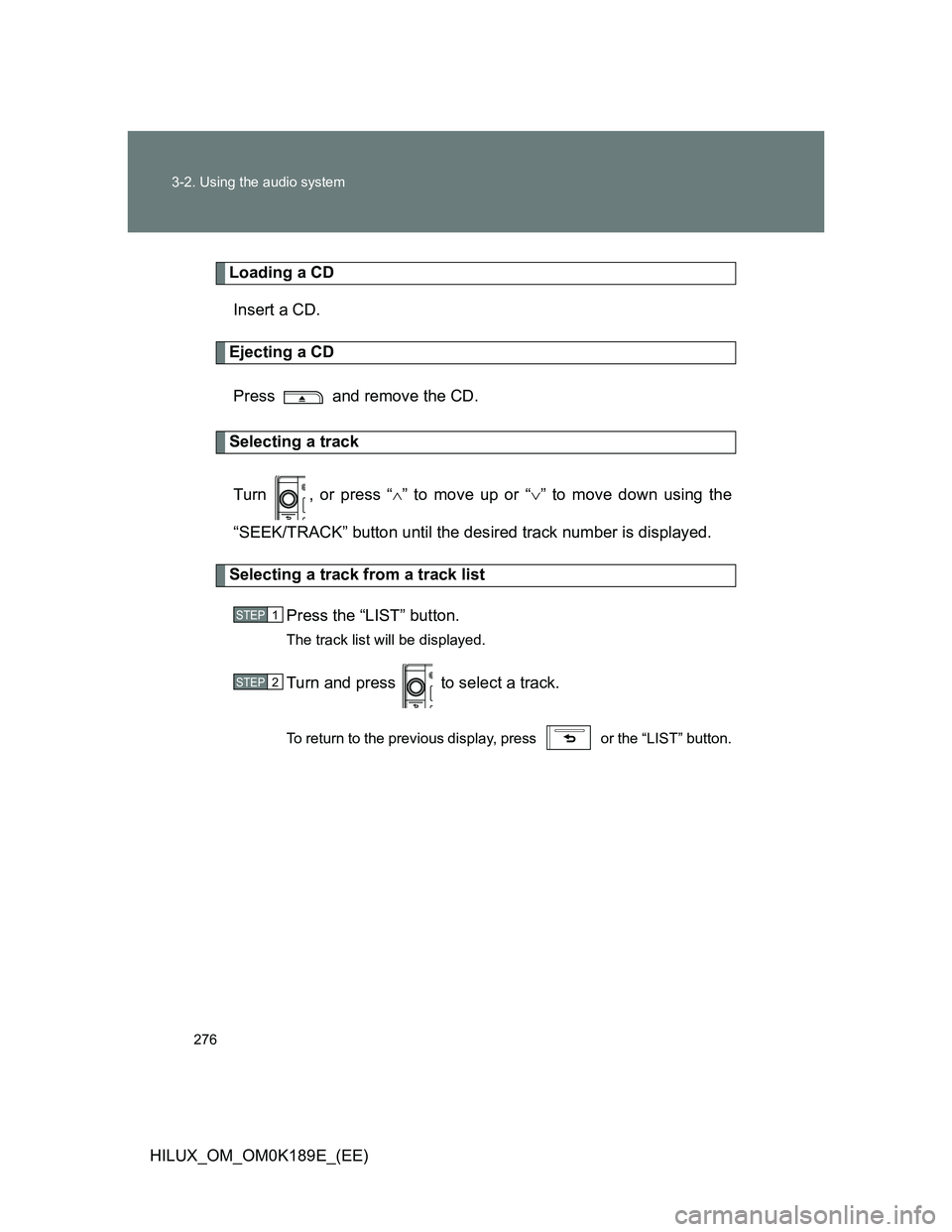 TOYOTA HILUX 2013  Owners Manual (in English) 276 3-2. Using the audio system
HILUX_OM_OM0K189E_(EE)
Loading a CD
Insert a CD.
Ejecting a CD
Press   and remove the CD.
Selecting a track
Turn  , or press “” to move up or “” to move d