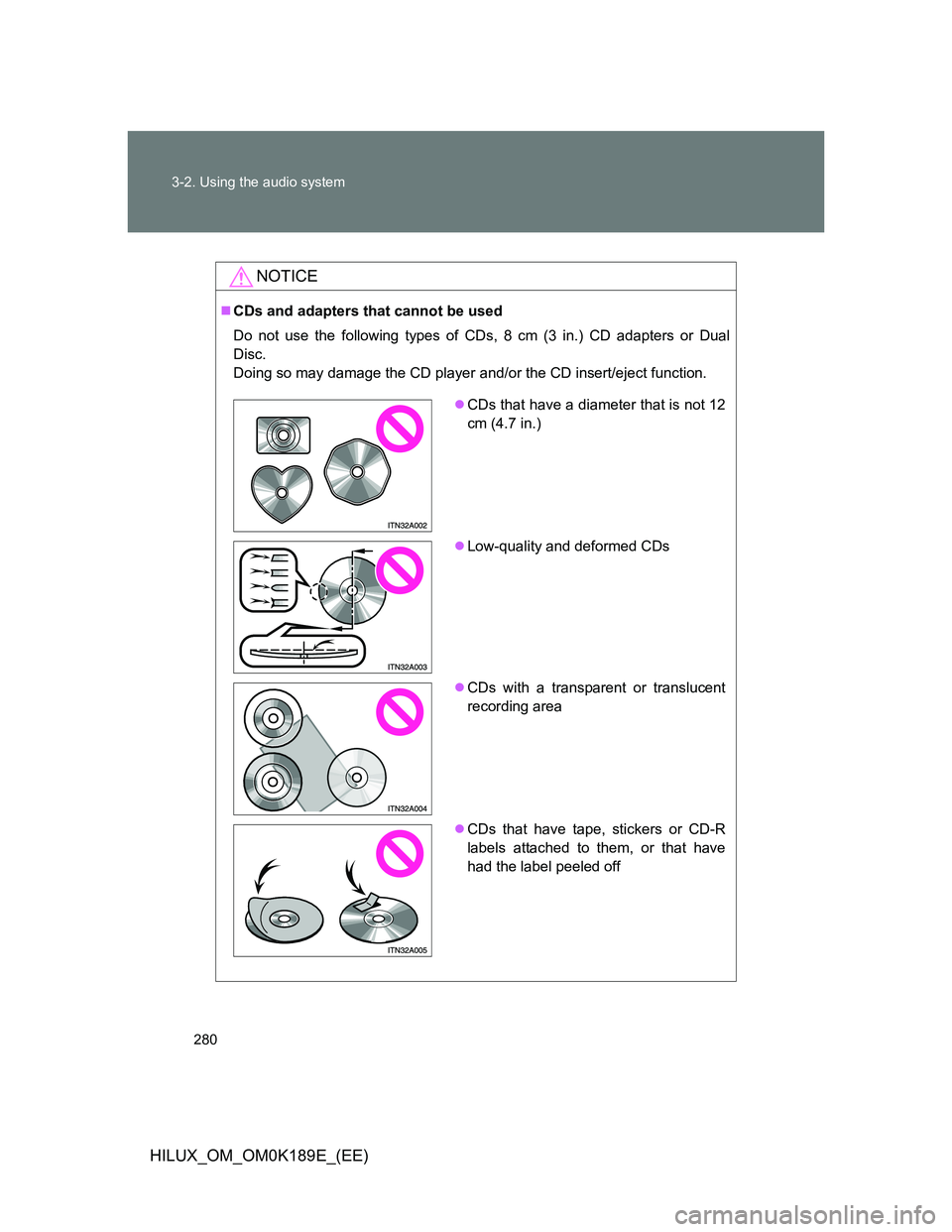 TOYOTA HILUX 2013  Owners Manual (in English) 280 3-2. Using the audio system
HILUX_OM_OM0K189E_(EE)
NOTICE
CDs and adapters that cannot be used
Do not use the following types of CDs, 8 cm (3 in.) CD adapters or Dual
Disc.
Doing so may damage 