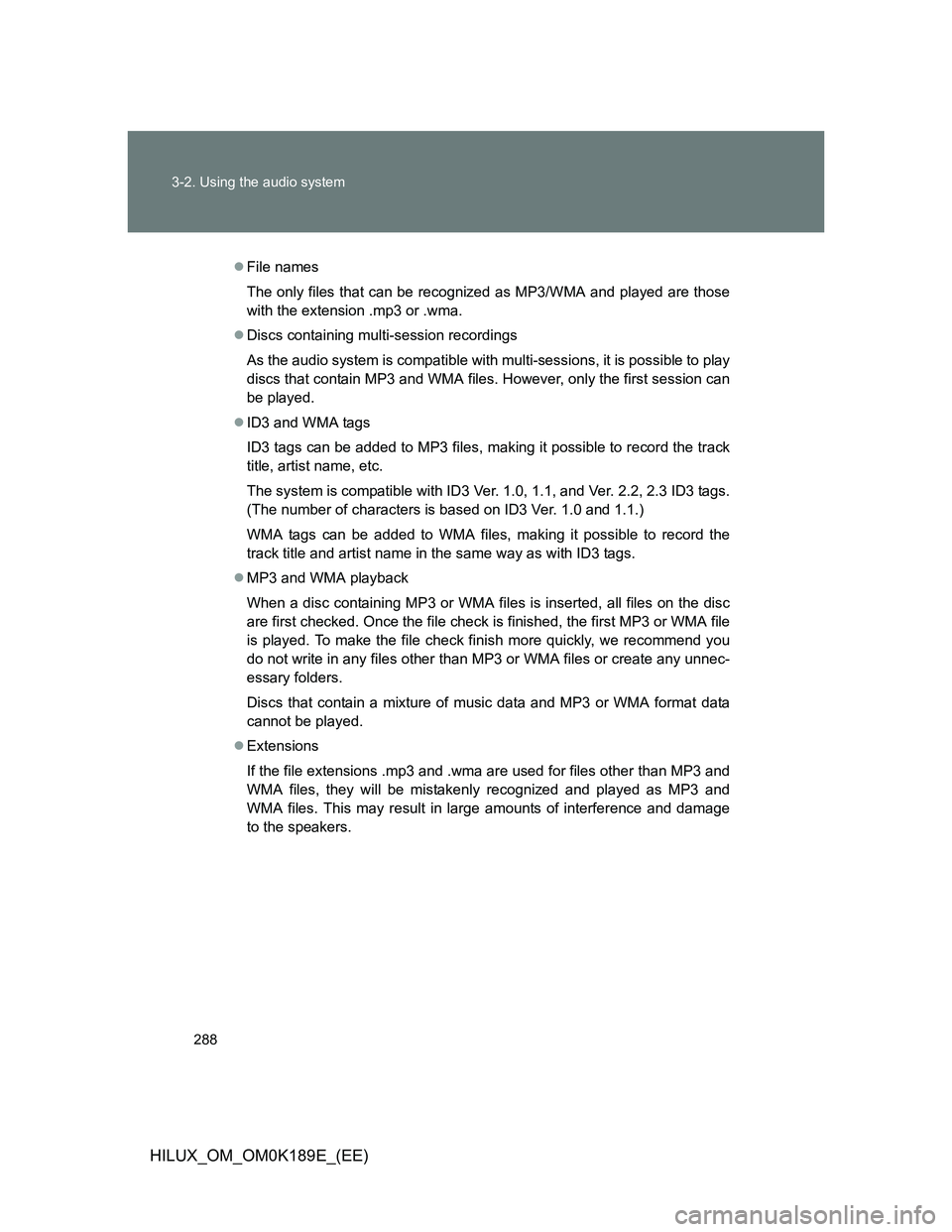 TOYOTA HILUX 2013  Owners Manual (in English) 288 3-2. Using the audio system
HILUX_OM_OM0K189E_(EE)
File names
The only files that can be recognized as MP3/WMA and played are those
with the extension .mp3 or .wma.
Discs containing multi-se