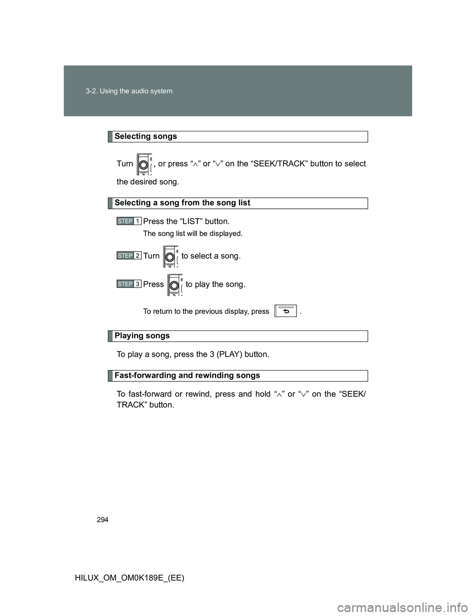 TOYOTA HILUX 2013  Owners Manual (in English) 294 3-2. Using the audio system
HILUX_OM_OM0K189E_(EE)
Selecting songs
Turn  , or press “” or “” on the “SEEK/TRACK” button to select
the desired song.
Selecting a song from the song