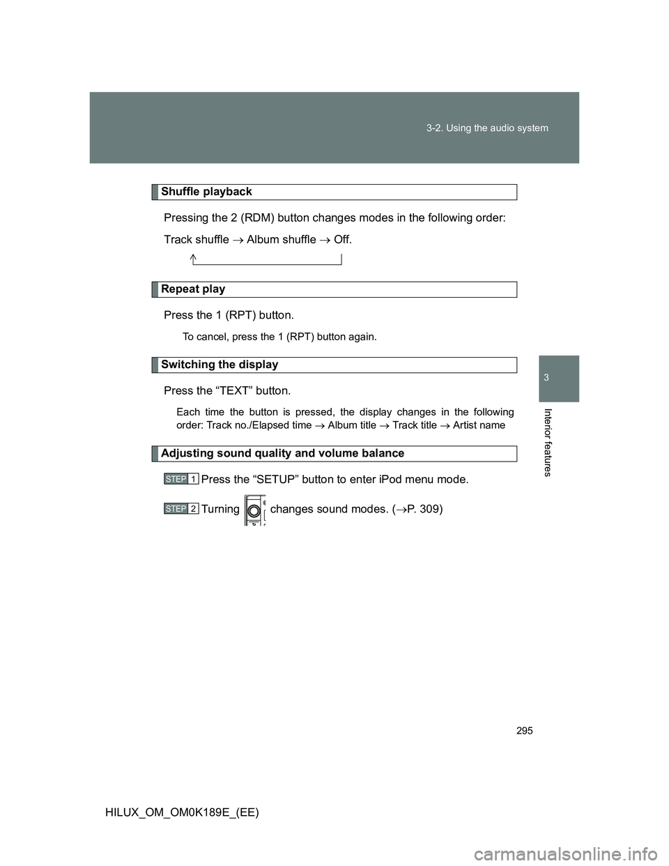 TOYOTA HILUX 2013  Owners Manual (in English) 295 3-2. Using the audio system
3
Interior features
HILUX_OM_OM0K189E_(EE)
Shuffle playback
Pressing the 2 (RDM) button changes modes in the following order:
Track shuffle  Album shuffle  Off.
R