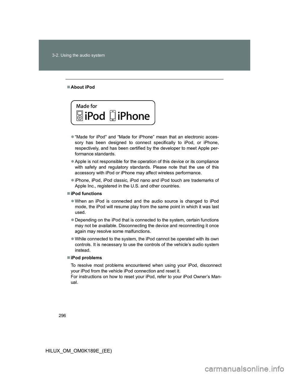 TOYOTA HILUX 2013  Owners Manual (in English) 296 3-2. Using the audio system
HILUX_OM_OM0K189E_(EE)
About iPod 
“Made for iPod” and “Made for iPhone” mean that an electronic acces-
sory has been designed to connect specifically to 