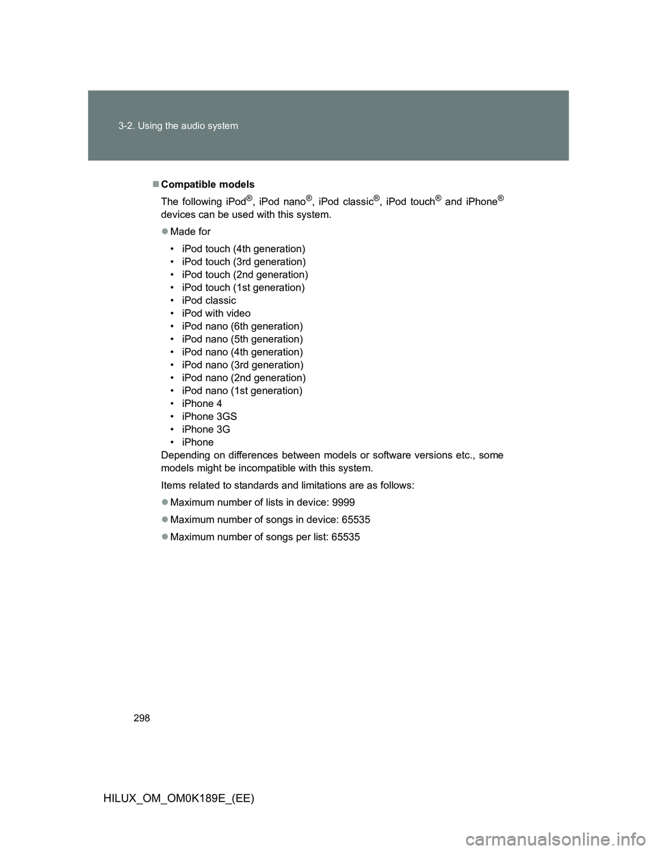 TOYOTA HILUX 2013  Owners Manual (in English) 298 3-2. Using the audio system
HILUX_OM_OM0K189E_(EE)
Compatible models
The following iPod
®, iPod nano®, iPod classic®, iPod touch® and iPhone®
devices can be used with this system.
Made 