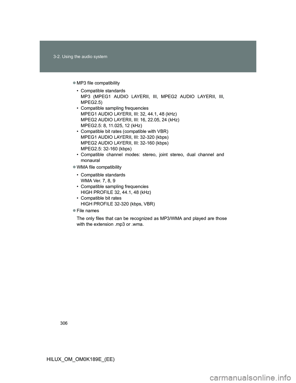 TOYOTA HILUX 2013  Owners Manual (in English) 306 3-2. Using the audio system
HILUX_OM_OM0K189E_(EE)
MP3 file compatibility
• Compatible standards
MP3 (MPEG1 AUDIO LAYERII, III, MPEG2 AUDIO LAYERII, III,
MPEG2.5)
• Compatible sampling freq