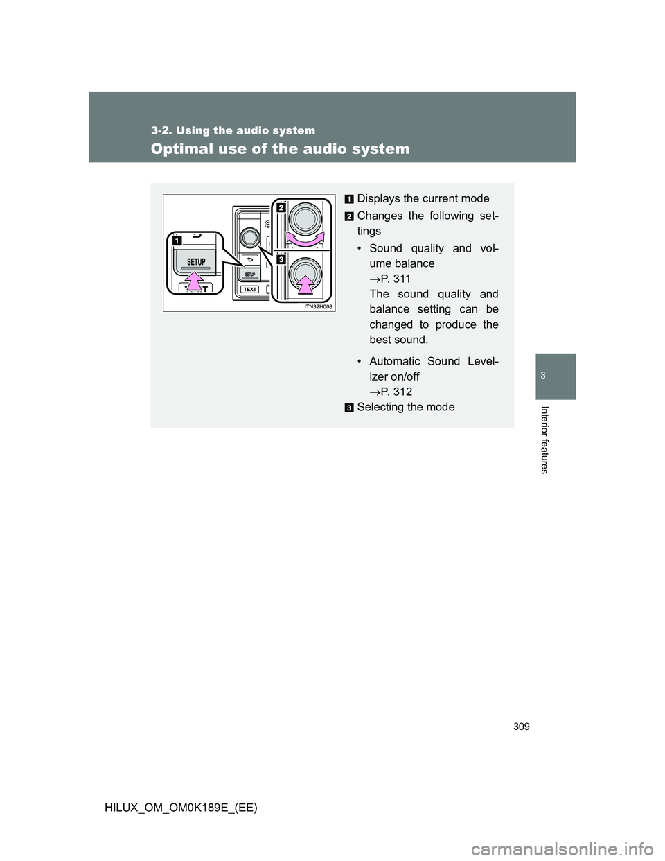 TOYOTA HILUX 2013  Owners Manual (in English) 309
3-2. Using the audio system
3
Interior features
HILUX_OM_OM0K189E_(EE)
Optimal use of the audio system
Displays the current mode
Changes the following set-
tings
• Sound quality and vol-
ume bal