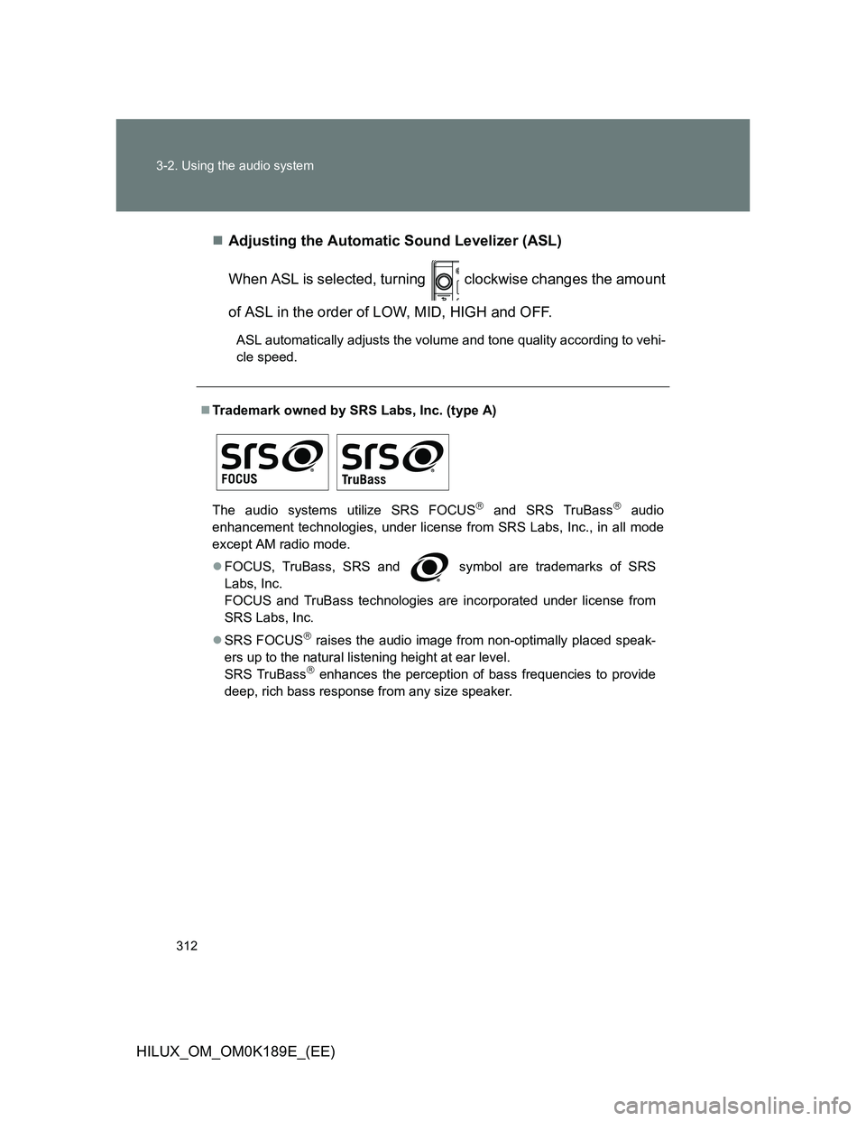 TOYOTA HILUX 2013  Owners Manual (in English) 312 3-2. Using the audio system
HILUX_OM_OM0K189E_(EE)Adjusting the Automatic Sound Levelizer (ASL)
When ASL is selected, turning   clockwise changes the amount
of ASL in the order of LOW, MID, HIG