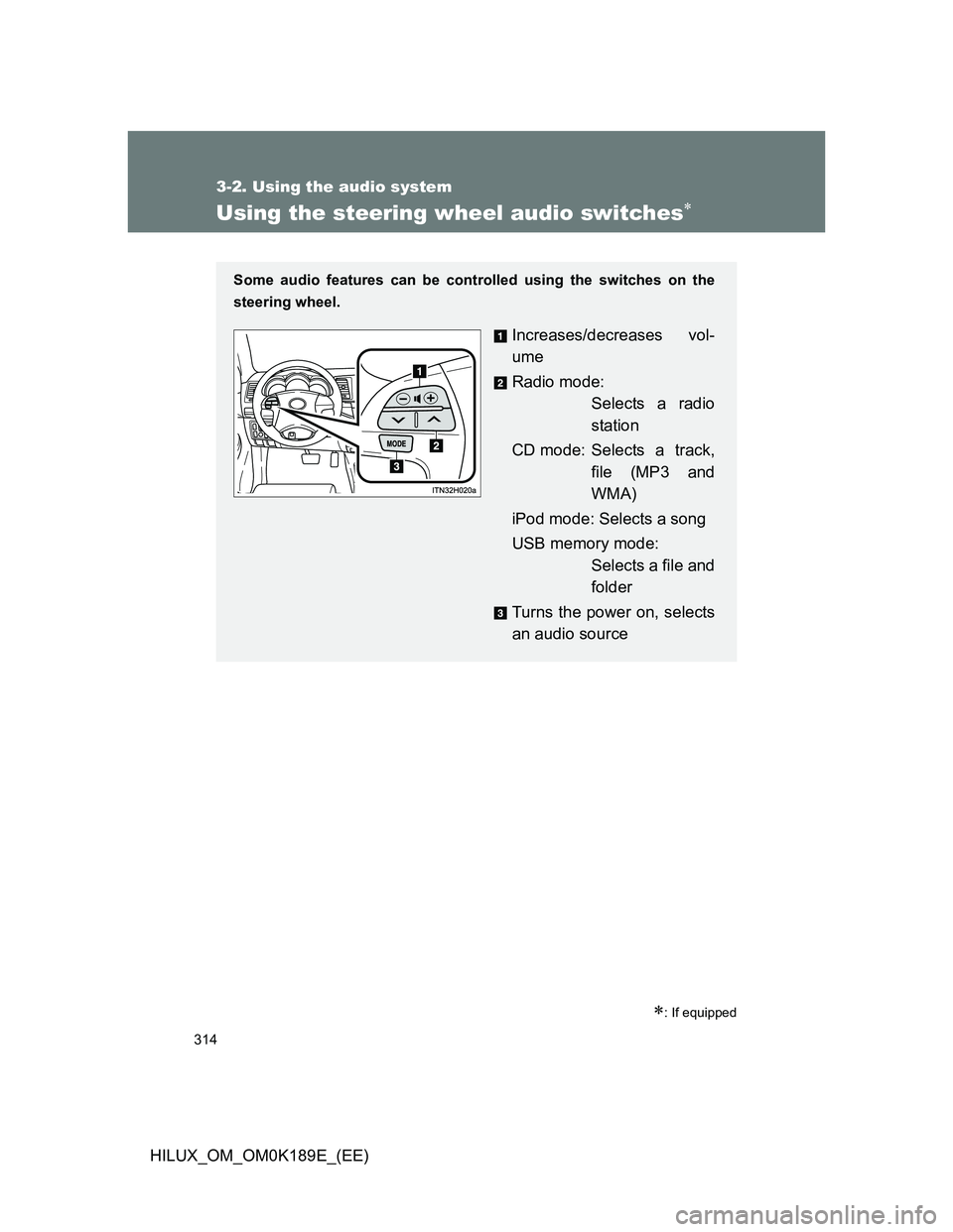 TOYOTA HILUX 2013  Owners Manual (in English) 314
3-2. Using the audio system
HILUX_OM_OM0K189E_(EE)
Using the steering wheel audio switches
: If equipped
Some audio features can be controlled using the switches on the
steering wheel.
Incre