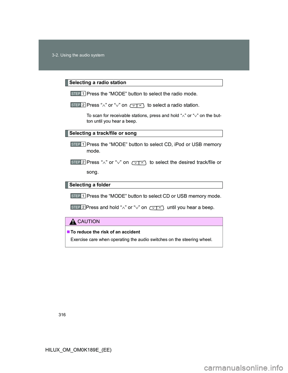TOYOTA HILUX 2013  Owners Manual (in English) 316 3-2. Using the audio system
HILUX_OM_OM0K189E_(EE)
Selecting a radio station
Press the “MODE” button to select the radio mode.
Press “” or “” on   to select a radio station.
To s