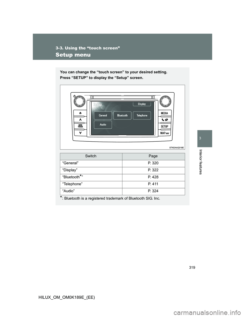 TOYOTA HILUX 2013  Owners Manual (in English) 319
3-3. Using the “touch screen”
3
Interior features
HILUX_OM_OM0K189E_(EE)
Setup menu
You can change the “touch screen” to your desired setting.
Press “SETUP” to display the “Setup” 