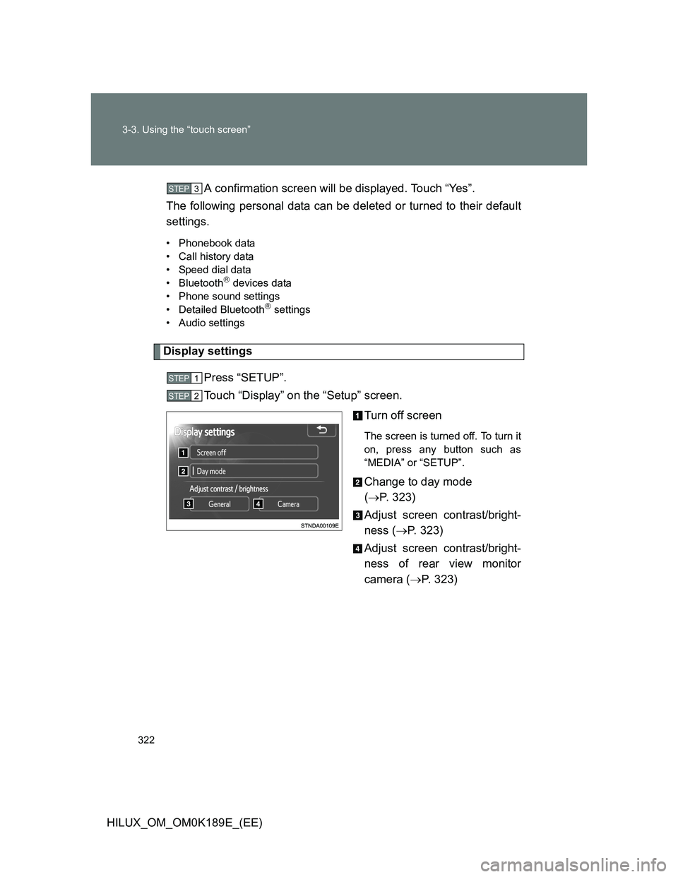 TOYOTA HILUX 2013  Owners Manual (in English) 322 3-3. Using the “touch screen”
HILUX_OM_OM0K189E_(EE)A confirmation screen will be displayed. Touch “Yes”.
The following personal data can be deleted or turned to their default
settings.
