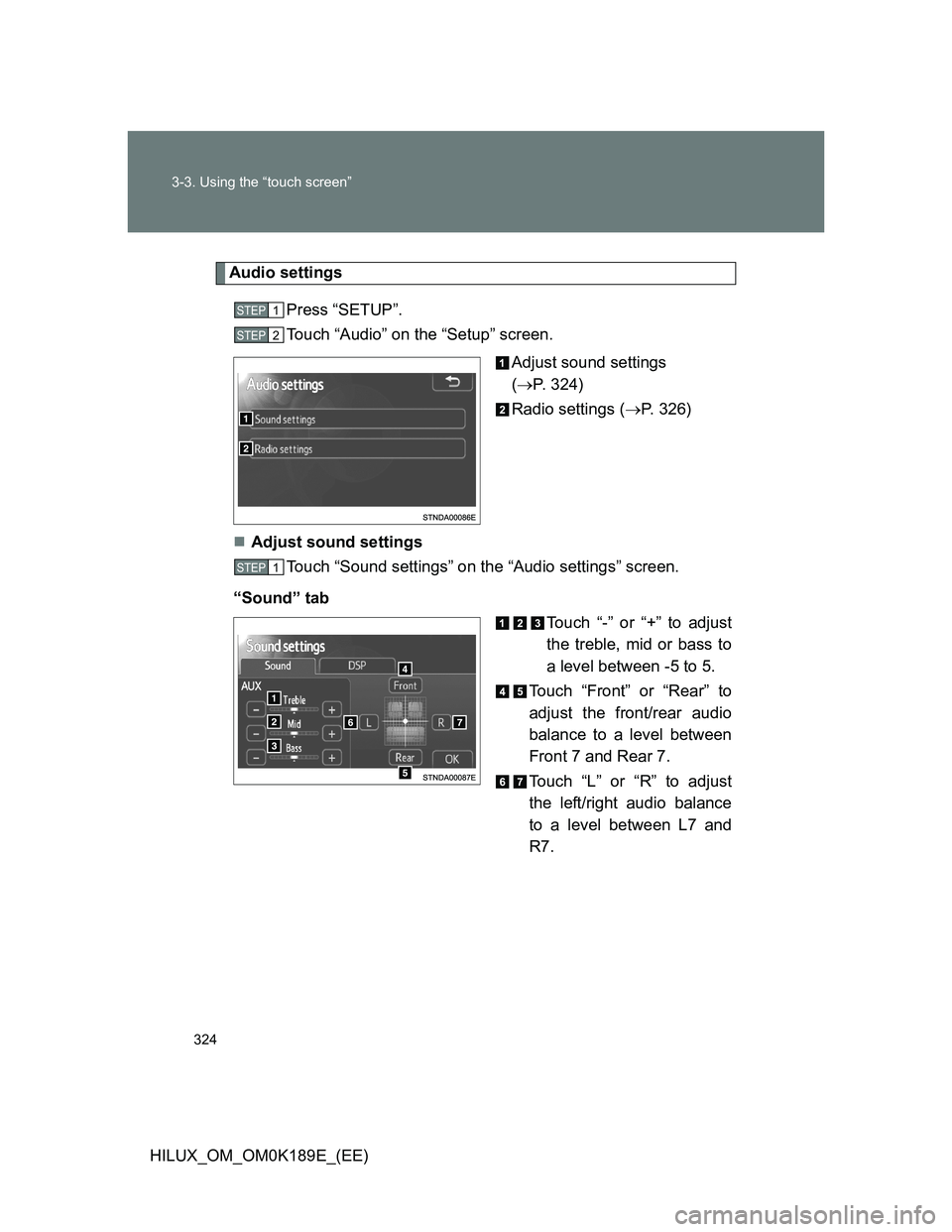 TOYOTA HILUX 2013  Owners Manual (in English) 324 3-3. Using the “touch screen”
HILUX_OM_OM0K189E_(EE)
Audio settings
Press “SETUP”.
Touch “Audio” on the “Setup” screen.
Adjust sound settings 
(P. 324)
Radio settings (P. 326