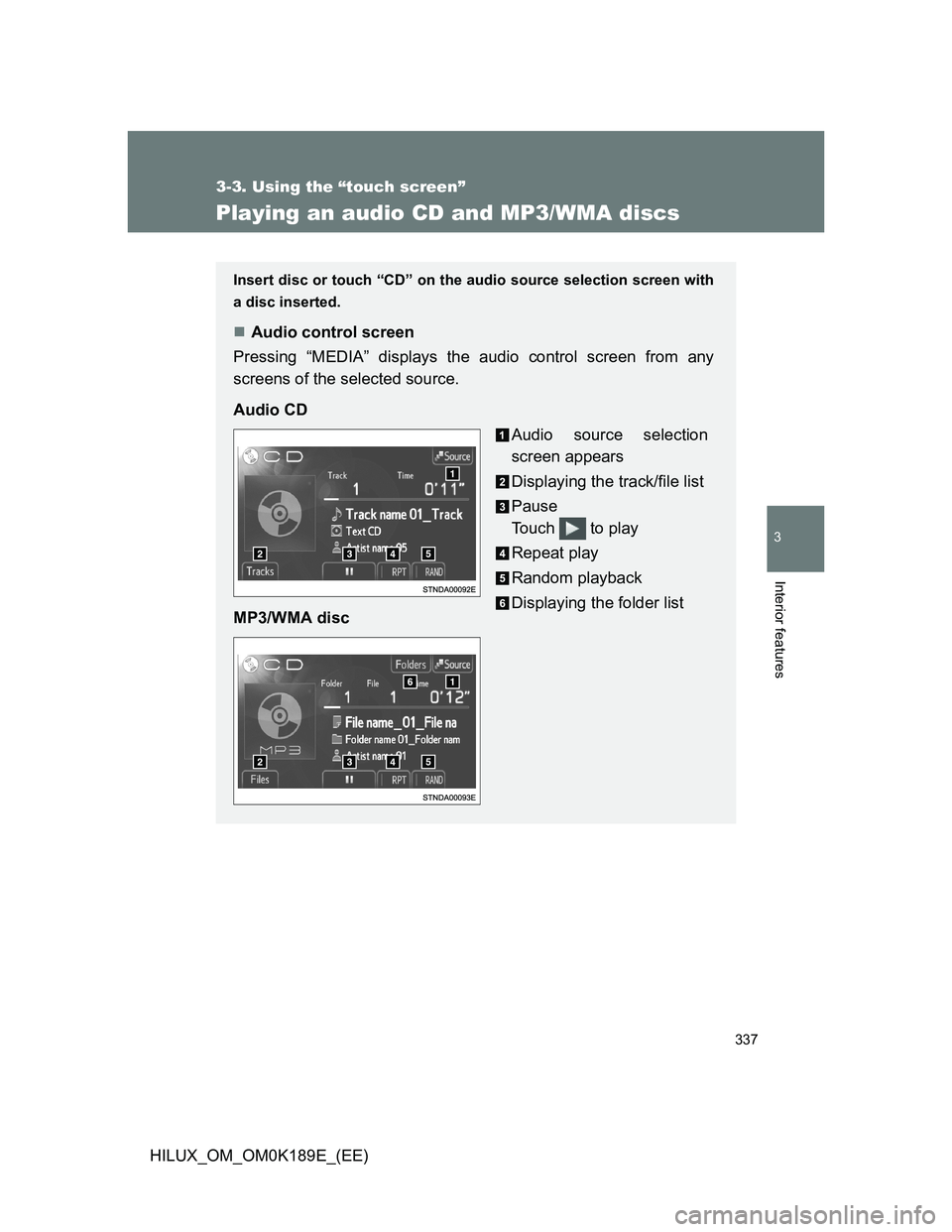TOYOTA HILUX 2013  Owners Manual (in English) 337
3-3. Using the “touch screen”
3
Interior features
HILUX_OM_OM0K189E_(EE)
Playing an audio CD and MP3/WMA discs
Insert disc or touch “CD” on the audio source selection screen with
a disc in