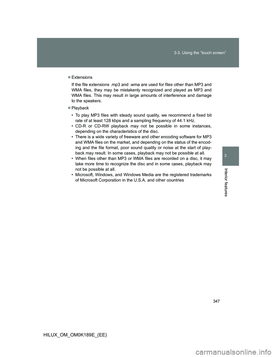 TOYOTA HILUX 2013 Owners Manual (in English) 347 3-3. Using the “touch screen”
3
Interior features
HILUX_OM_OM0K189E_(EE)
Extensions
If the file extensions .mp3 and .wma are used for files other than MP3 and
WMA files, they may be mistake TOYOTA HILUX 2013 Owners Manual (in English) 347 3-3. Using the “touch screen”
3
Interior features
HILUX_OM_OM0K189E_(EE)
Extensions
If the file extensions .mp3 and .wma are used for files other than MP3 and
WMA files, they may be mistake