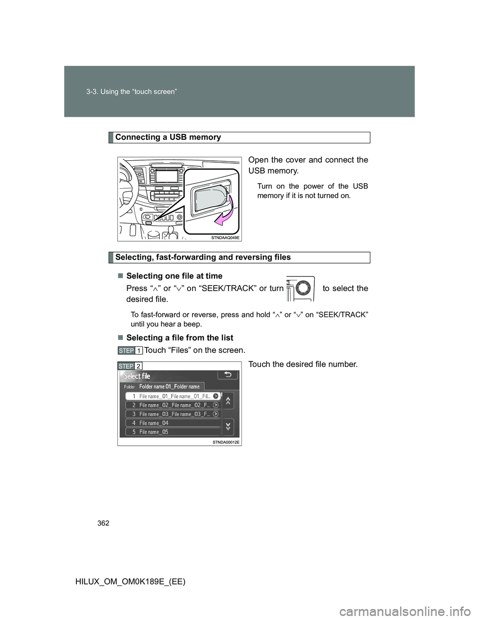 TOYOTA HILUX 2013 Owners Manual (in English) 362 3-3. Using the “touch screen”
HILUX_OM_OM0K189E_(EE)
Connecting a USB memory
Open the cover and connect the
USB memory.
Turn on the power of the USB
memory if it is not turned on.
Selecting, f TOYOTA HILUX 2013 Owners Manual (in English) 362 3-3. Using the “touch screen”
HILUX_OM_OM0K189E_(EE)
Connecting a USB memory
Open the cover and connect the
USB memory.
Turn on the power of the USB
memory if it is not turned on.
Selecting, f