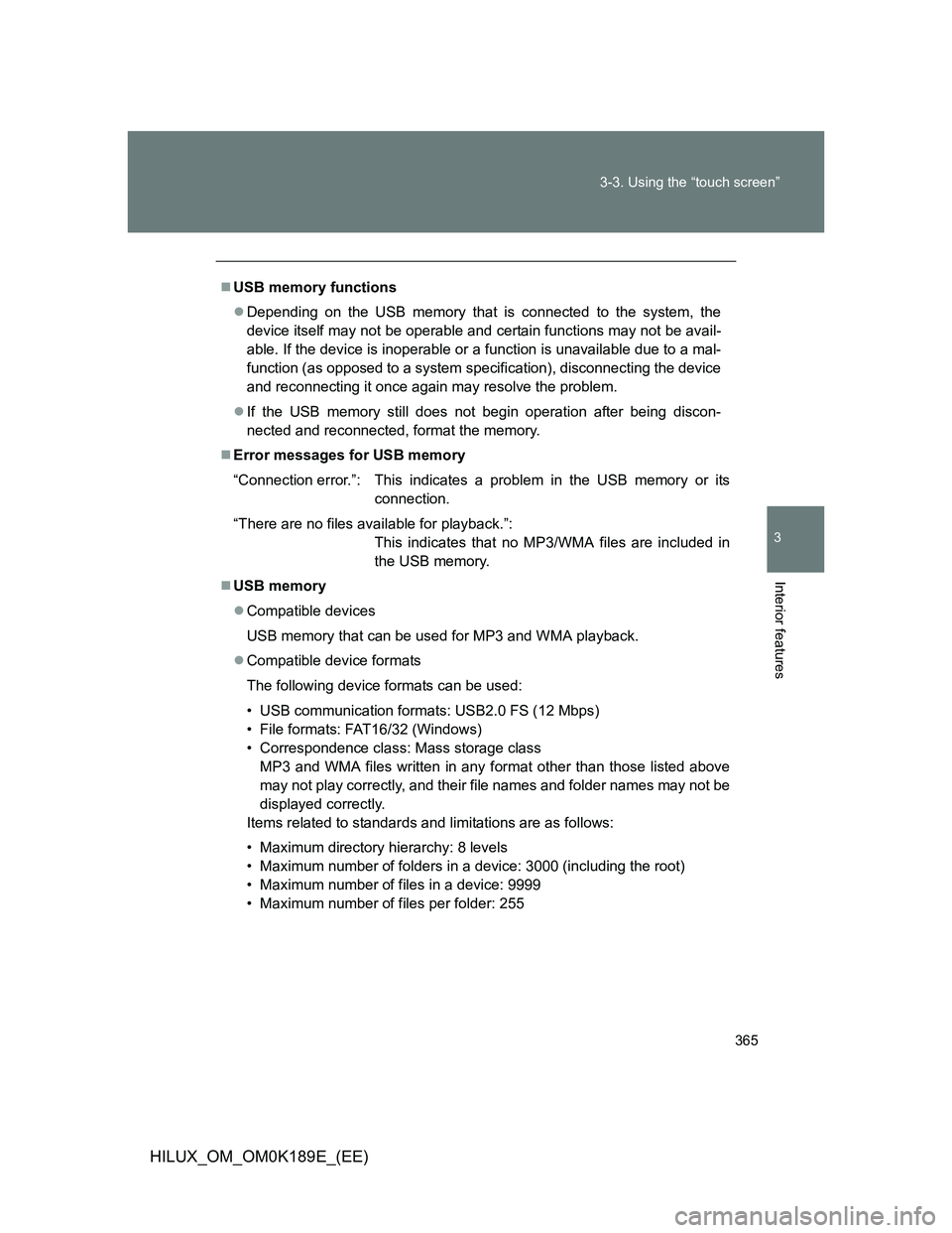 TOYOTA HILUX 2013 Owners Manual (in English) 365 3-3. Using the “touch screen”
3
Interior features
HILUX_OM_OM0K189E_(EE)
USB memory functions
Depending on the USB memory that is connected to the system, the
device itself may not be op TOYOTA HILUX 2013 Owners Manual (in English) 365 3-3. Using the “touch screen”
3
Interior features
HILUX_OM_OM0K189E_(EE)
USB memory functions
Depending on the USB memory that is connected to the system, the
device itself may not be op