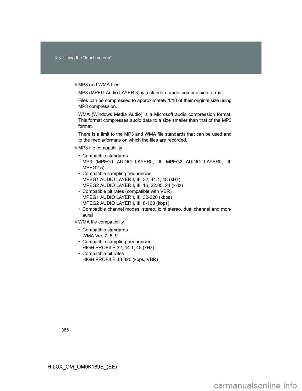 TOYOTA HILUX 2013 Owners Manual (in English) 366 3-3. Using the “touch screen”
HILUX_OM_OM0K189E_(EE)
MP3 and WMA files
MP3 (MPEG Audio LAYER 3) is a standard audio compression format.
Files can be compressed to approximately 1/10 of thei TOYOTA HILUX 2013 Owners Manual (in English) 366 3-3. Using the “touch screen”
HILUX_OM_OM0K189E_(EE)
MP3 and WMA files
MP3 (MPEG Audio LAYER 3) is a standard audio compression format.
Files can be compressed to approximately 1/10 of thei