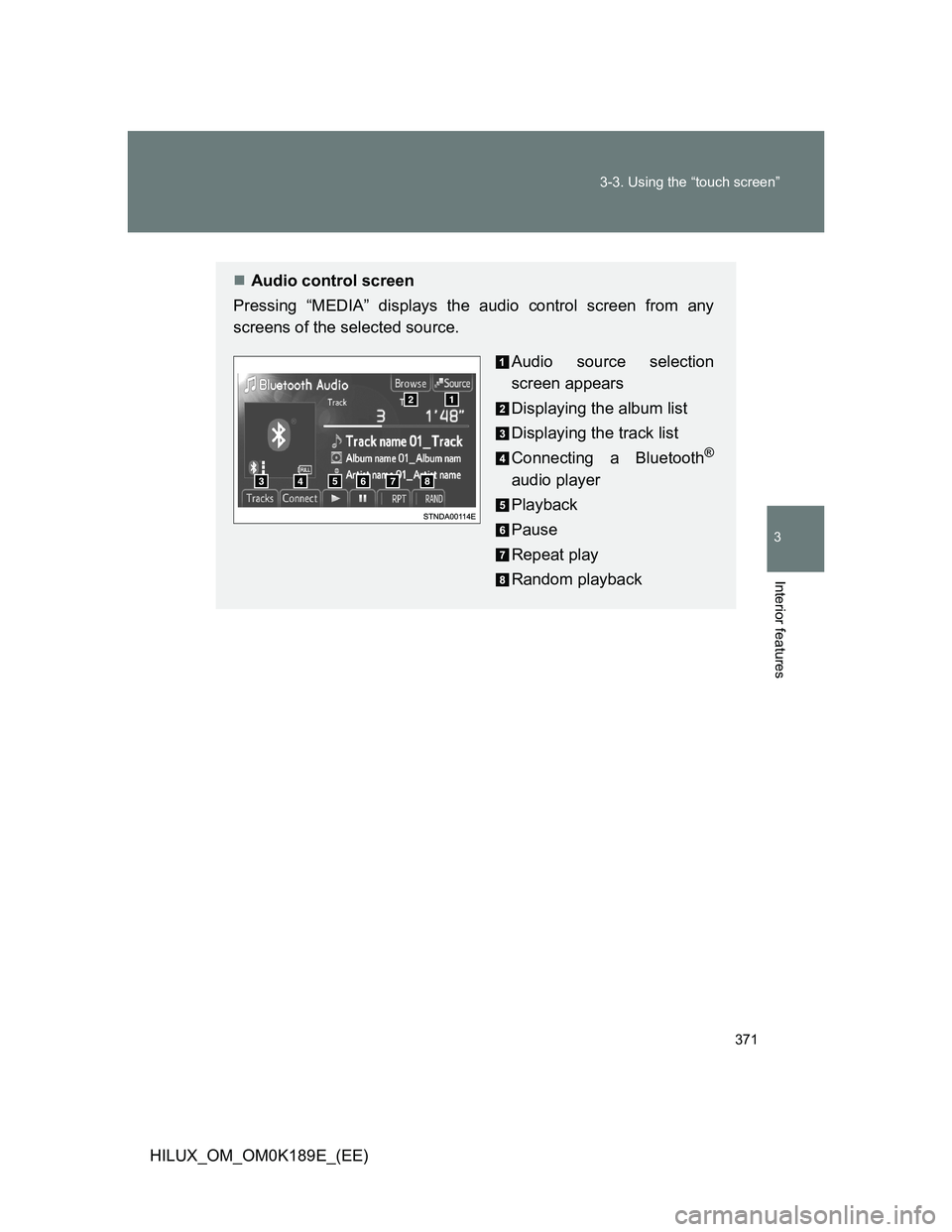 TOYOTA HILUX 2013  Owners Manual (in English) 371 3-3. Using the “touch screen”
3
Interior features
HILUX_OM_OM0K189E_(EE)
Audio control screen
Pressing “MEDIA” displays the audio control screen from any
screens of the selected source.