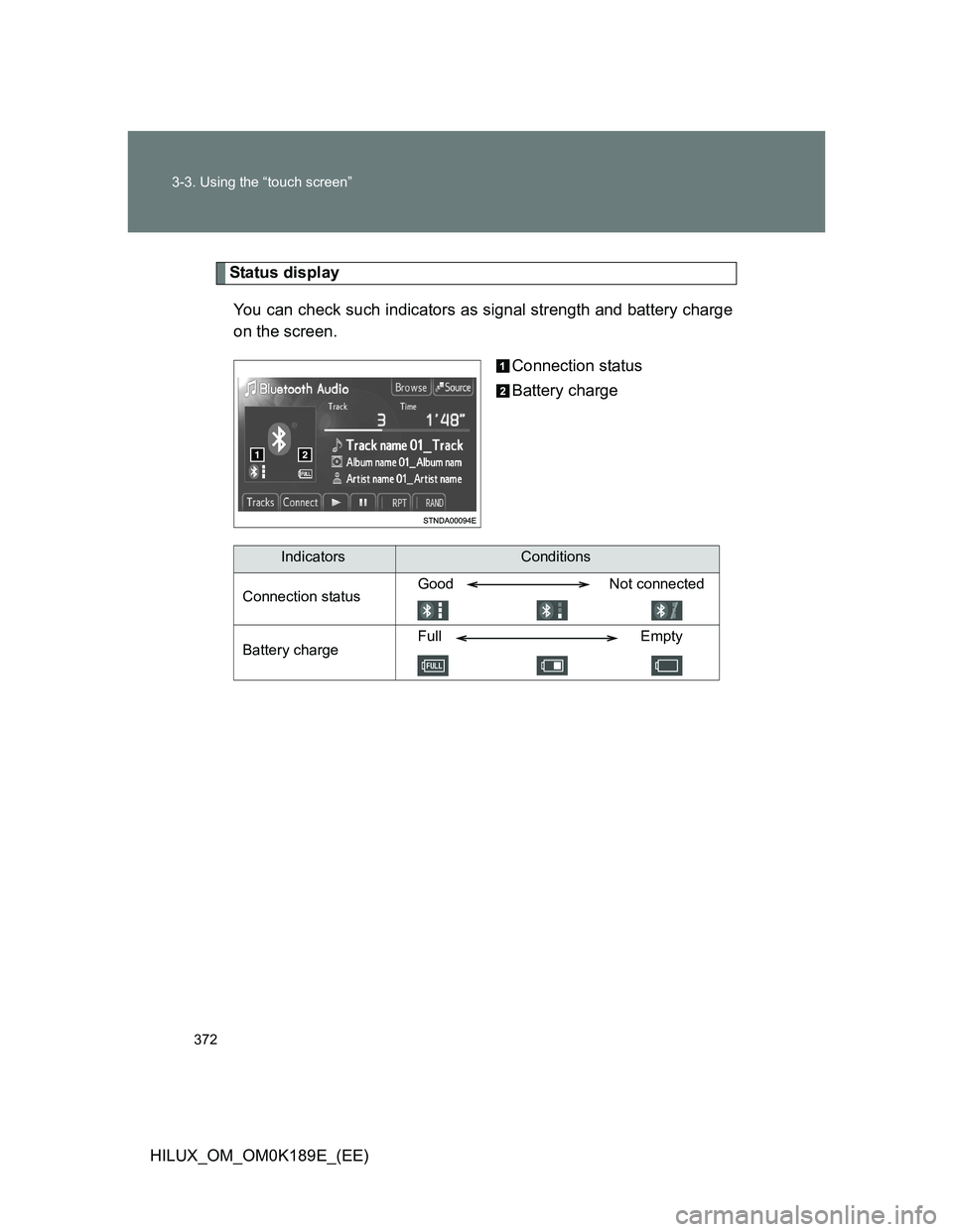 TOYOTA HILUX 2013  Owners Manual (in English) 372 3-3. Using the “touch screen”
HILUX_OM_OM0K189E_(EE)
Status display
You can check such indicators as signal strength and battery charge
on the screen.
Connection status
Battery charge
Indicato