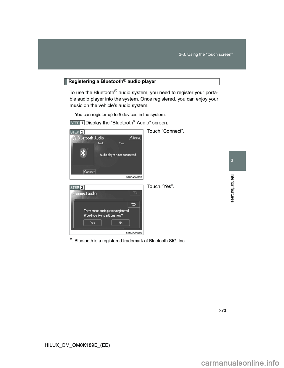 TOYOTA HILUX 2013  Owners Manual (in English) 373 3-3. Using the “touch screen”
3
Interior features
HILUX_OM_OM0K189E_(EE)
Registering a Bluetooth® audio player
To use the Bluetooth
® audio system, you need to register your porta-
ble audio