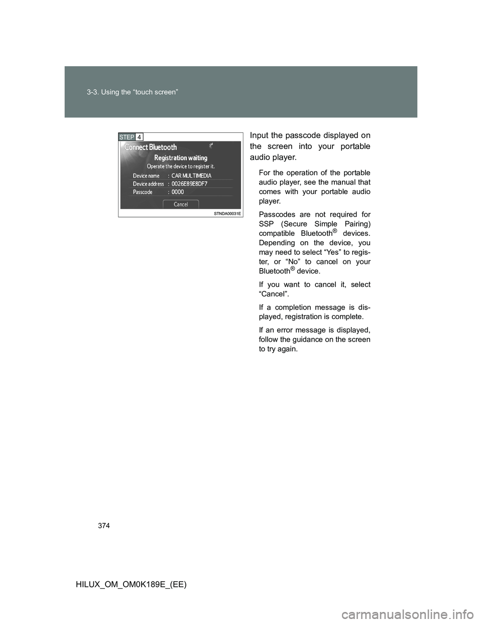 TOYOTA HILUX 2013  Owners Manual (in English) 374 3-3. Using the “touch screen”
HILUX_OM_OM0K189E_(EE)Input the passcode displayed on
the screen into your portable
audio player.
For the operation of the portable
audio player, see the manual t