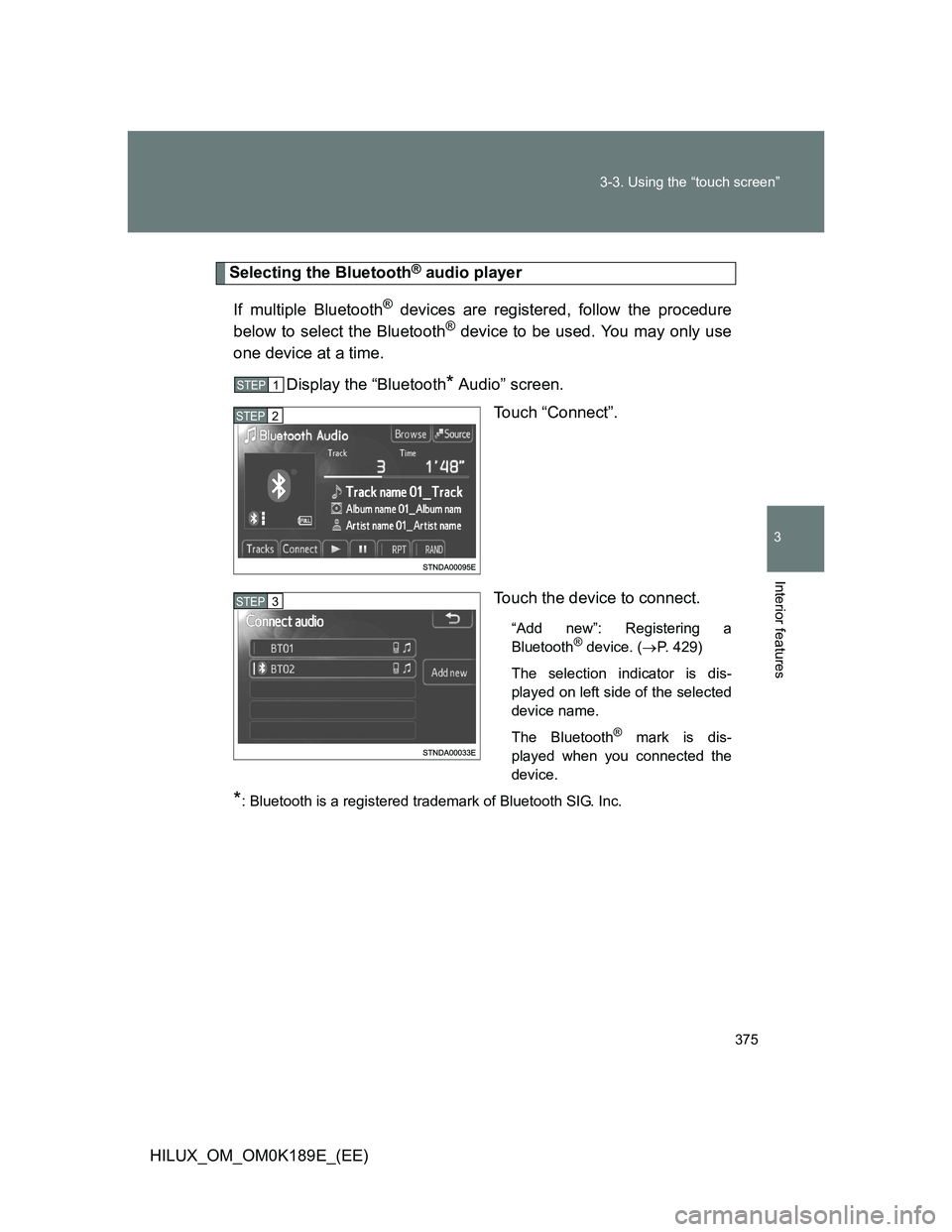 TOYOTA HILUX 2013  Owners Manual (in English) 375 3-3. Using the “touch screen”
3
Interior features
HILUX_OM_OM0K189E_(EE)
Selecting the Bluetooth® audio player
If multiple Bluetooth
® devices are registered, follow the procedure
below to s
