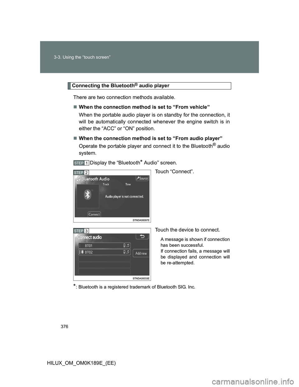 TOYOTA HILUX 2013  Owners Manual (in English) 376 3-3. Using the “touch screen”
HILUX_OM_OM0K189E_(EE)
Connecting the Bluetooth® audio player
There are two connection methods available.
When the connection method is set to “From vehicle