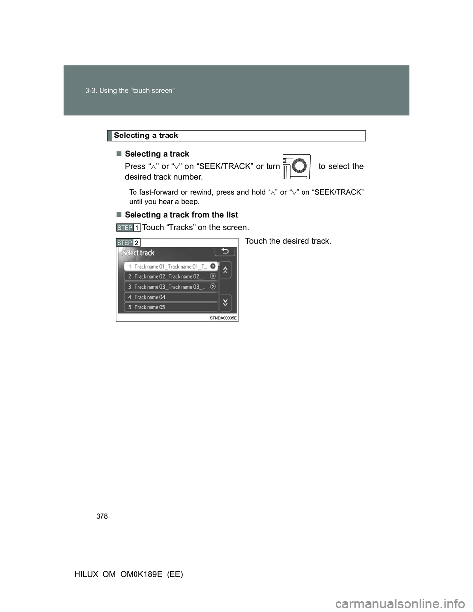 TOYOTA HILUX 2013  Owners Manual (in English) 378 3-3. Using the “touch screen”
HILUX_OM_OM0K189E_(EE)
Selecting a track
Selecting a track
Press “” or “” on “SEEK/TRACK” or turn   to select the
desired track number.
To fa