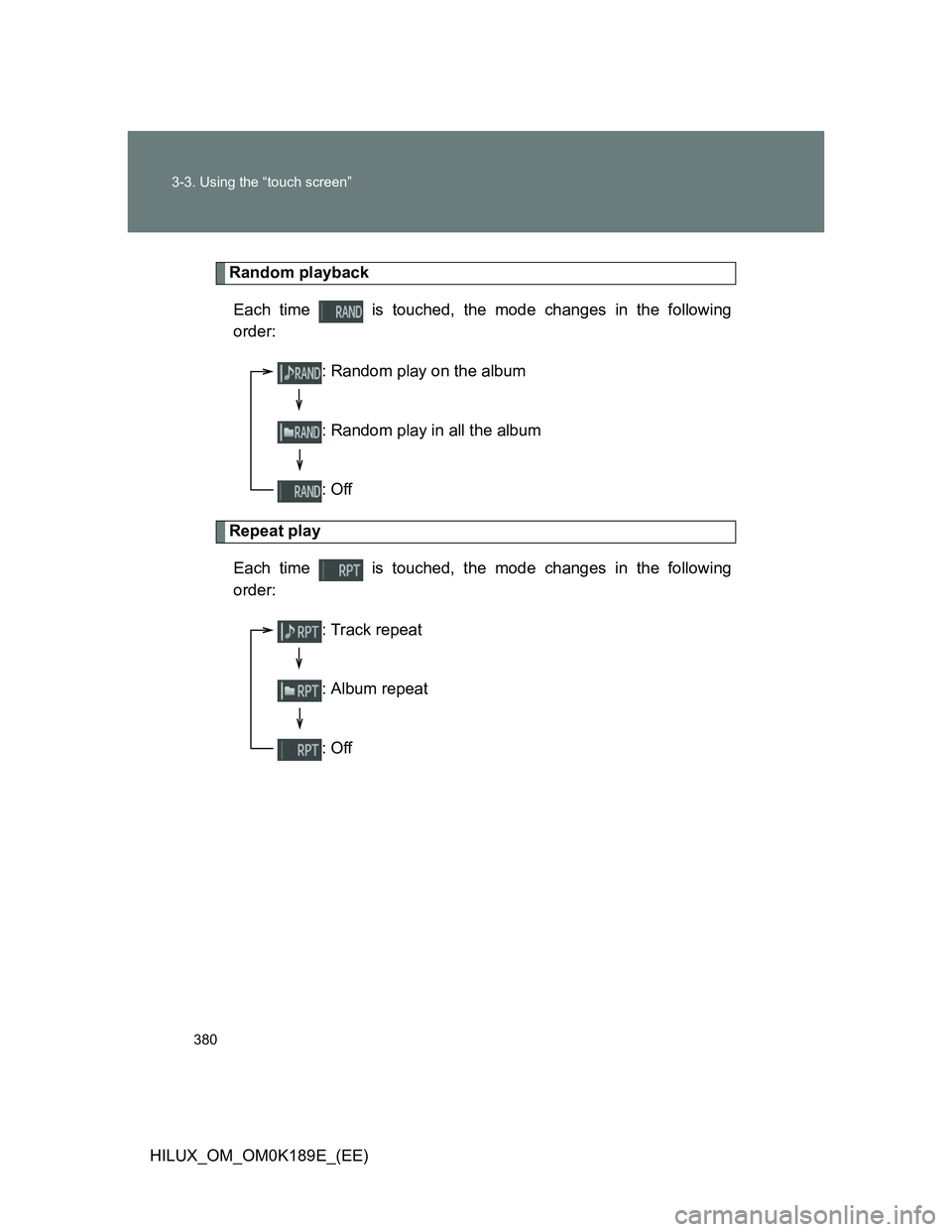 TOYOTA HILUX 2013  Owners Manual (in English) 380 3-3. Using the “touch screen”
HILUX_OM_OM0K189E_(EE)
Random playback
Each time   is touched, the mode changes in the following
order:
Repeat play
Each time   is touched, the mode changes in th