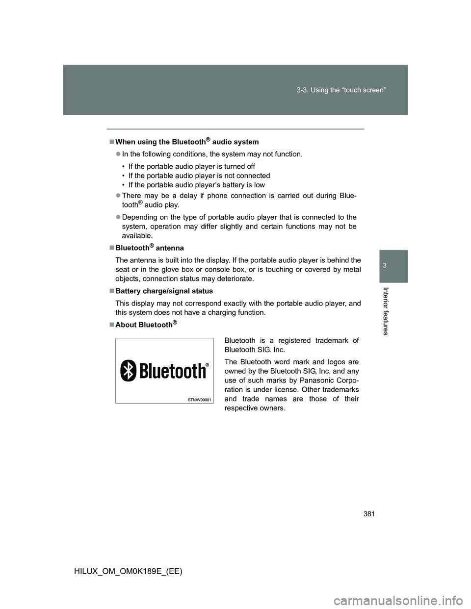 TOYOTA HILUX 2013 Owners Manual (in English) 381 3-3. Using the “touch screen”
3
Interior features
HILUX_OM_OM0K189E_(EE)
When using the Bluetooth® audio system
In the following conditions, the system may not function.
• If the port TOYOTA HILUX 2013 Owners Manual (in English) 381 3-3. Using the “touch screen”
3
Interior features
HILUX_OM_OM0K189E_(EE)
When using the Bluetooth® audio system
In the following conditions, the system may not function.
• If the port