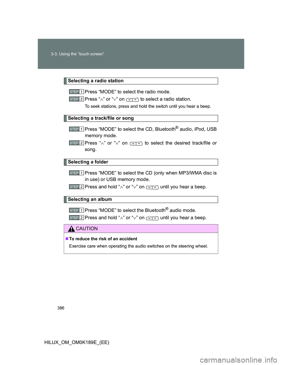 TOYOTA HILUX 2013  Owners Manual (in English) 386 3-3. Using the “touch screen”
HILUX_OM_OM0K189E_(EE)
Selecting a radio station
Press “MODE” to select the radio mode.
Press “” or “” on   to select a radio station.
To seek s