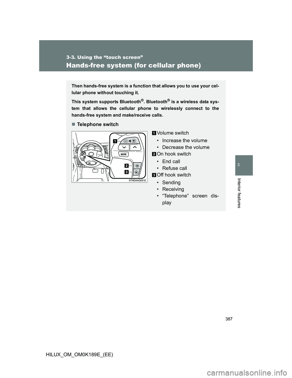 TOYOTA HILUX 2013  Owners Manual (in English) 387
3-3. Using the “touch screen”
3
Interior features
HILUX_OM_OM0K189E_(EE)
Hands-free system (for cellular phone)
Then hands-free system is a function that allows you to use your cel-
lular phon