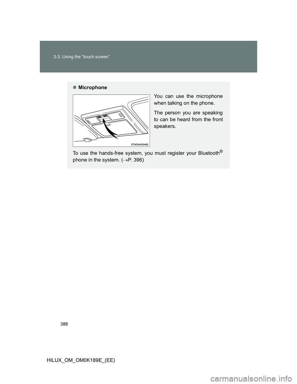 TOYOTA HILUX 2013  Owners Manual (in English) 388 3-3. Using the “touch screen”
HILUX_OM_OM0K189E_(EE)
Microphone
You can use the microphone
when talking on the phone.
The person you are speaking
to can be heard from the front
speakers.
To