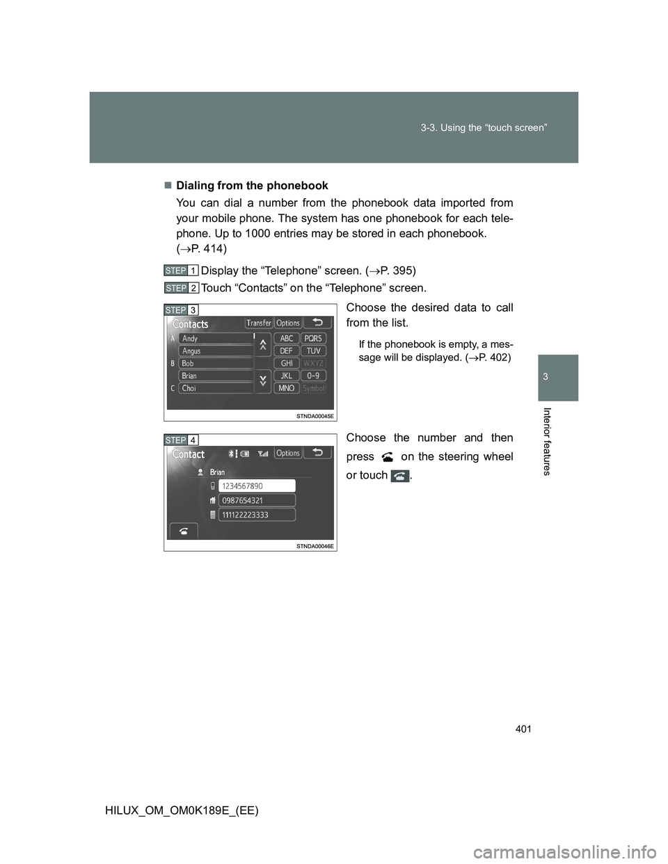 TOYOTA HILUX 2013  Owners Manual (in English) 401 3-3. Using the “touch screen”
3
Interior features
HILUX_OM_OM0K189E_(EE)Dialing from the phonebook
You can dial a number from the phonebook data imported from
your mobile phone. The system 