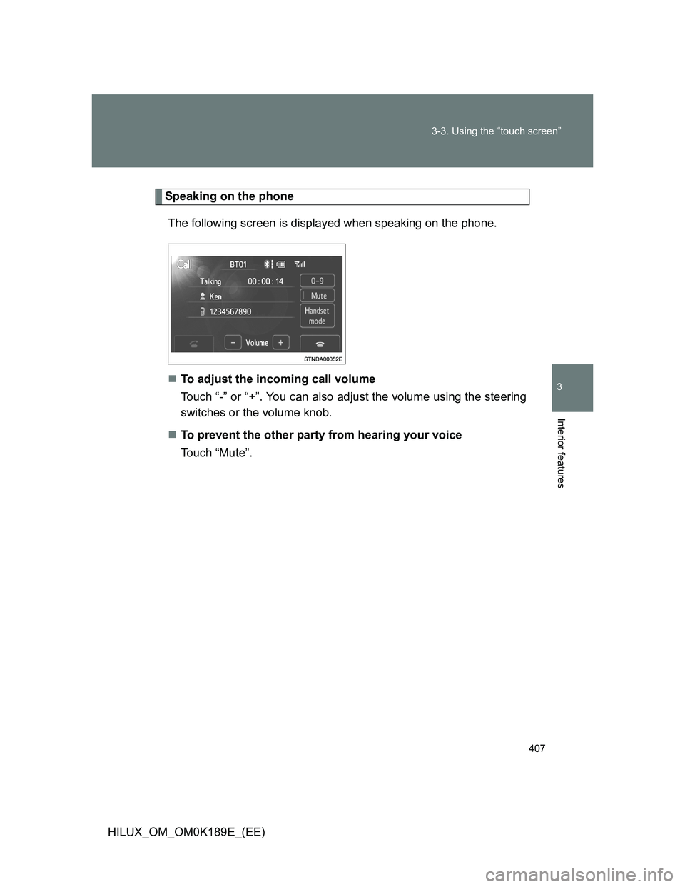 TOYOTA HILUX 2013  Owners Manual (in English) 407 3-3. Using the “touch screen”
3
Interior features
HILUX_OM_OM0K189E_(EE)
Speaking on the phone
The following screen is displayed when speaking on the phone.
To adjust the incoming call volu