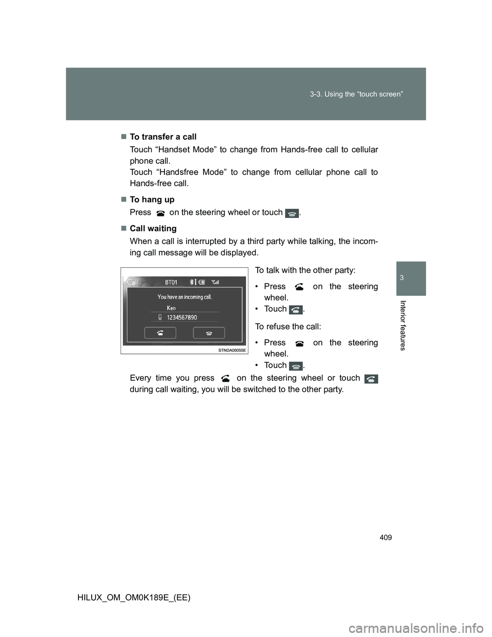 TOYOTA HILUX 2013  Owners Manual (in English) 409 3-3. Using the “touch screen”
3
Interior features
HILUX_OM_OM0K189E_(EE)To transfer a call
Touch “Handset Mode” to change from Hands-free call to cellular
phone call.
Touch “Handsfree