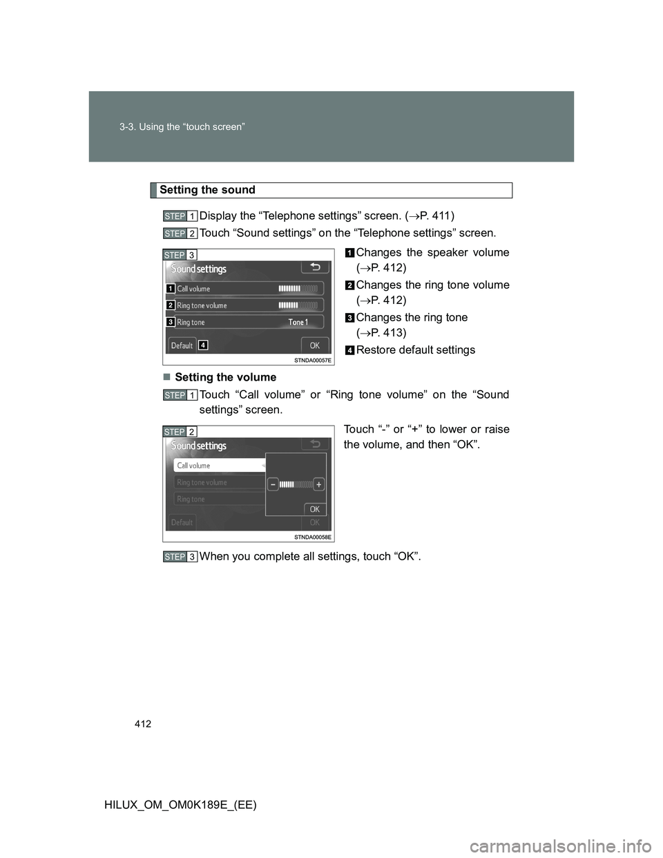 TOYOTA HILUX 2013  Owners Manual (in English) 412 3-3. Using the “touch screen”
HILUX_OM_OM0K189E_(EE)
Setting the sound
Display the “Telephone settings” screen. (P.  4 1 1 )
Touch “Sound settings” on the “Telephone settings” s