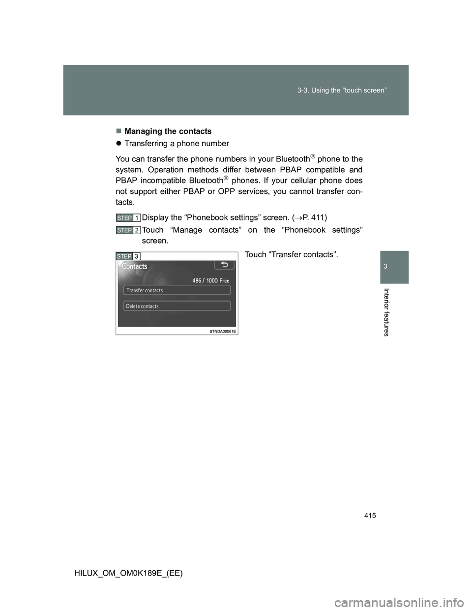 TOYOTA HILUX 2013  Owners Manual (in English) 415 3-3. Using the “touch screen”
3
Interior features
HILUX_OM_OM0K189E_(EE)Managing the contacts
Transferring a phone number
You can transfer the phone numbers in your Bluetooth
 phone t