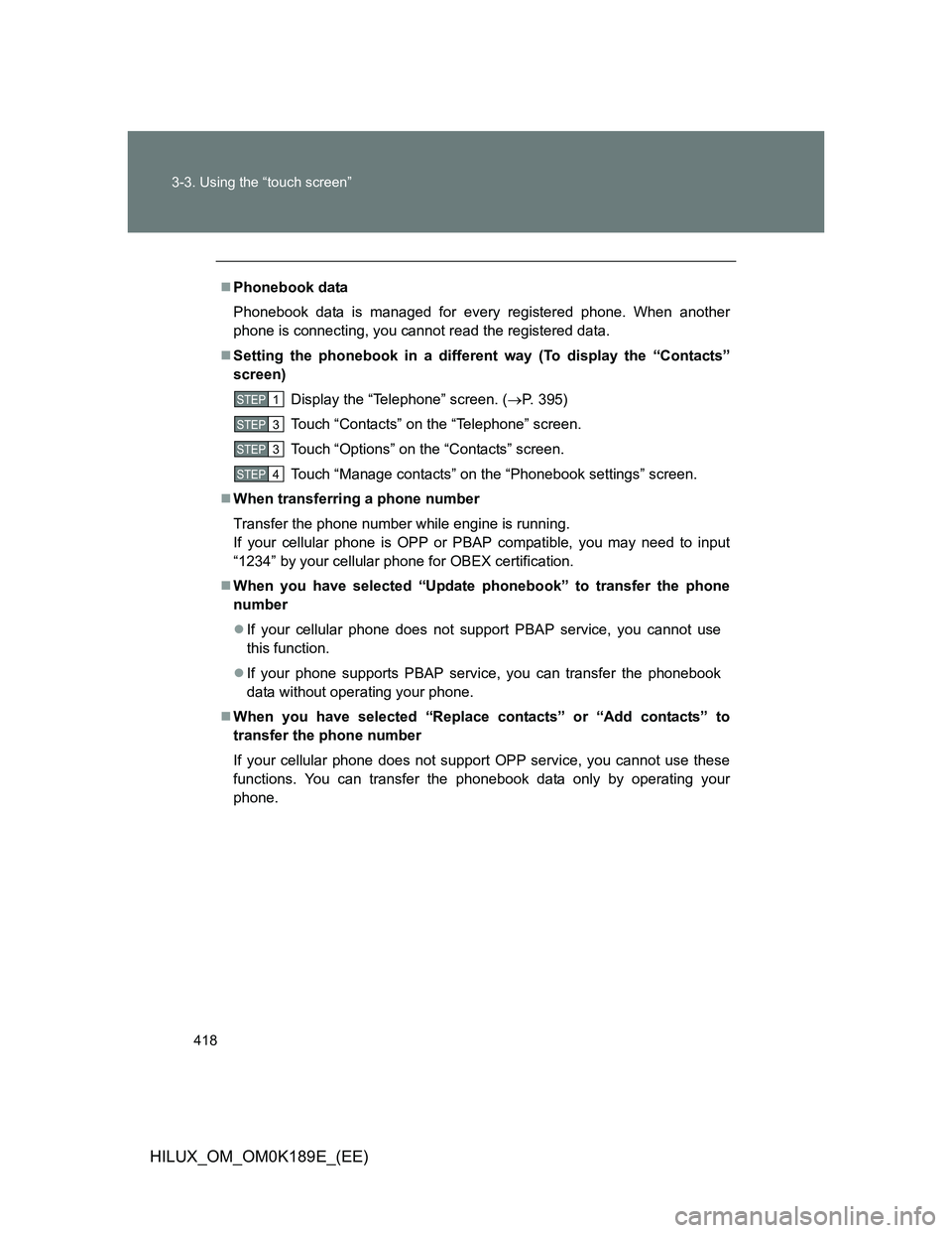 TOYOTA HILUX 2013 Owners Manual (in English) 418 3-3. Using the “touch screen”
HILUX_OM_OM0K189E_(EE)
Phonebook data
Phonebook data is managed for every registered phone. When another
phone is connecting, you cannot read the registered da TOYOTA HILUX 2013 Owners Manual (in English) 418 3-3. Using the “touch screen”
HILUX_OM_OM0K189E_(EE)
Phonebook data
Phonebook data is managed for every registered phone. When another
phone is connecting, you cannot read the registered da