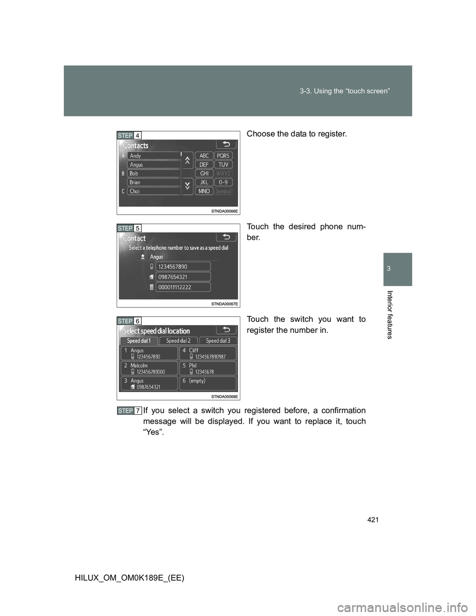 TOYOTA HILUX 2013  Owners Manual (in English) 421 3-3. Using the “touch screen”
3
Interior features
HILUX_OM_OM0K189E_(EE)Choose the data to register.
Touch the desired phone num-
ber.
Touch the switch you want to
register the number in.
If y