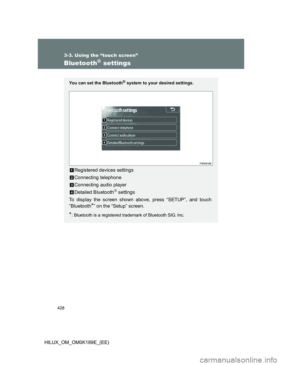 TOYOTA HILUX 2013  Owners Manual (in English) 428
3-3. Using the “touch screen”
HILUX_OM_OM0K189E_(EE)
Bluetooth® settings
You can set the Bluetooth® system to your desired settings.
Registered devices settings
Connecting telephone
Connecti