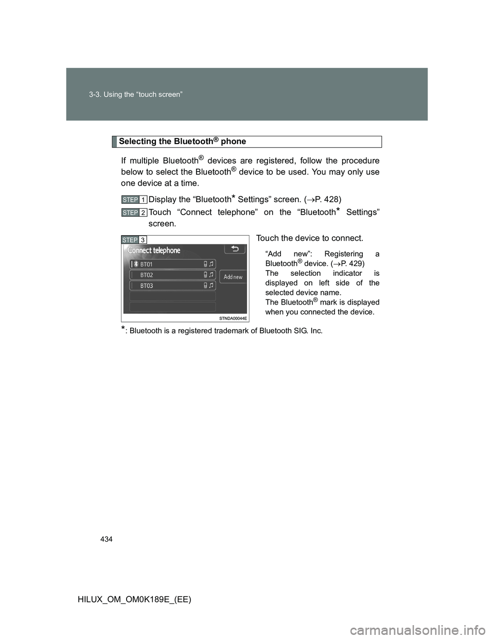 TOYOTA HILUX 2013  Owners Manual (in English) 434 3-3. Using the “touch screen”
HILUX_OM_OM0K189E_(EE)
Selecting the Bluetooth® phone
If multiple Bluetooth
® devices are registered, follow the procedure
below to select the Bluetooth® devic