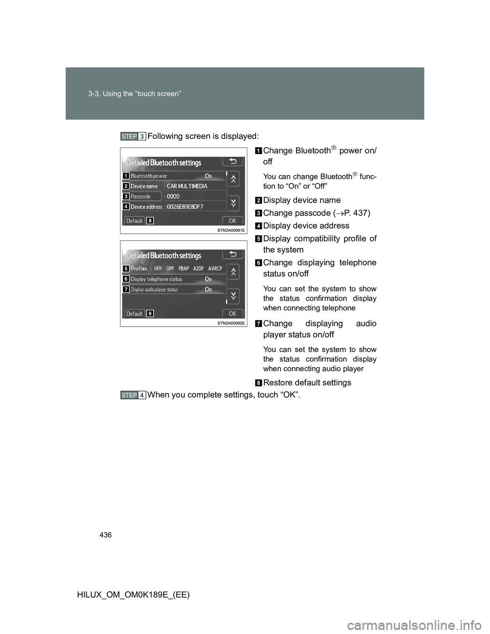 TOYOTA HILUX 2013  Owners Manual (in English) 436 3-3. Using the “touch screen”
HILUX_OM_OM0K189E_(EE)Following screen is displayed:
Change Bluetooth
 power on/
off
You can change Bluetooth func-
tion to “On” or “Off”
Display de